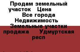 Продам земельный участок › Цена ­ 450 - Все города Недвижимость » Земельные участки продажа   . Удмуртская респ.